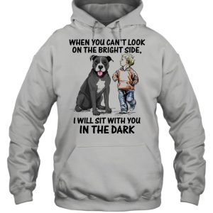 When You Can't Look On The Bright Side I Will Sit With You In The Dark shirt 5