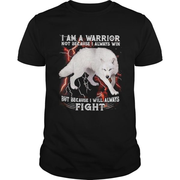 White wolf i am a warrior not because i always win but because i shirt