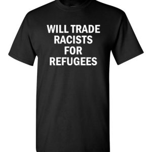 Will Trade Racist for Refugees Social Shirts