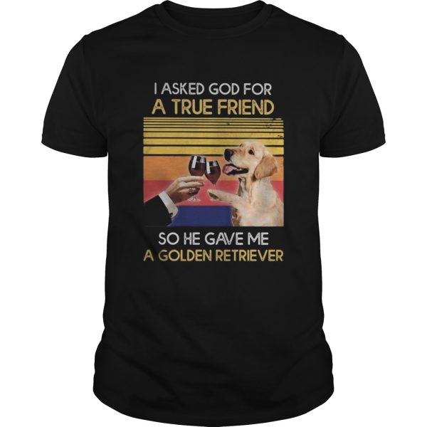 Wine I asked god for a true friend so have gave me a golden retriever vintage retro shirt