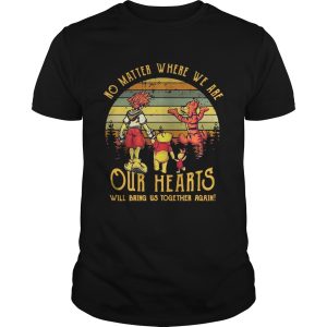 Winnie the Pooh no matter where we are our hearts will bring us together again retro shirt