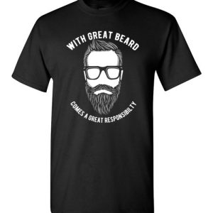 With great beard comes a great responsibility funny T-shirts gift for him