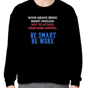 Woke Means Being Smart Enough Not To Attack Your Own Capitol Shirt 2