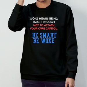 Woke Means Being Smart Enough Not To Attack Your Own Capitol Shirt 3