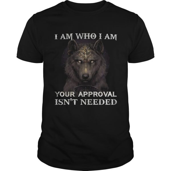 Wolf I am who I am your approval isnt needed shirt