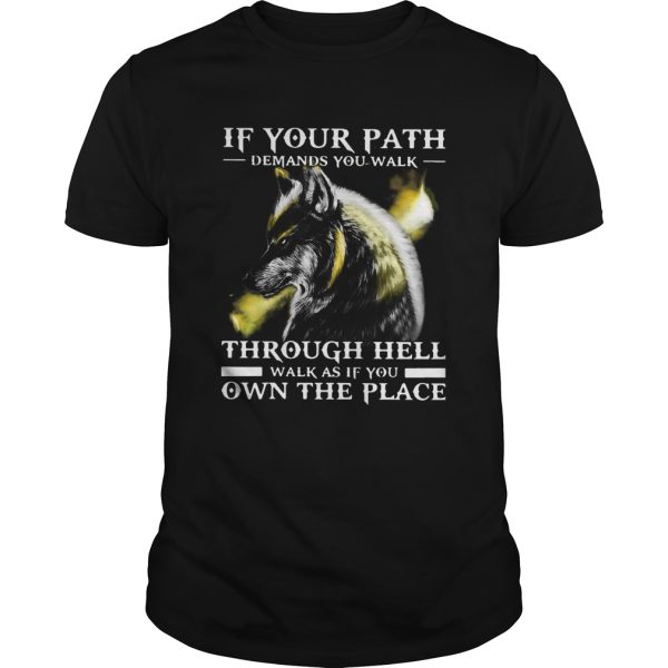 Wolf If Your Path Demands You Walk Through Hell Walk As if You Own The Place shirt