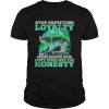 Wolf stop expecting loyalty from people who cant even give you shirt