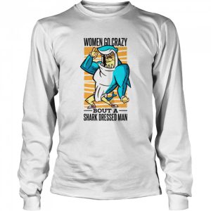 Women Go Crazy About A Shark Dressed Man shirt 3