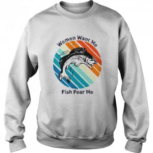 Women Want Me Fish Fear Me shirt 4