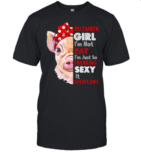 Womens I’m Not Fat Im Just So Freaking Sexy December Girl shirt