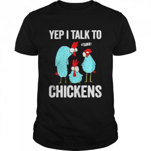 Yep I Talk To Chickens Shirt 1