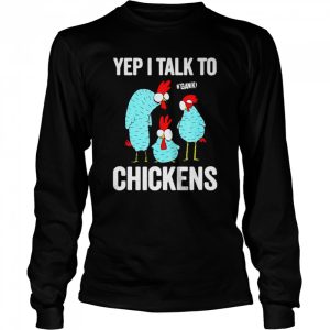 Yep I Talk To Chickens Shirt 3