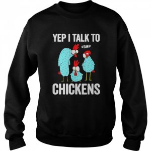 Yep I Talk To Chickens Shirt 4