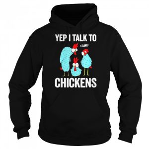 Yep I Talk To Chickens Shirt 5