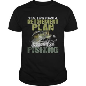 Yes I do have a retirement plan I plan to go fishing shirt