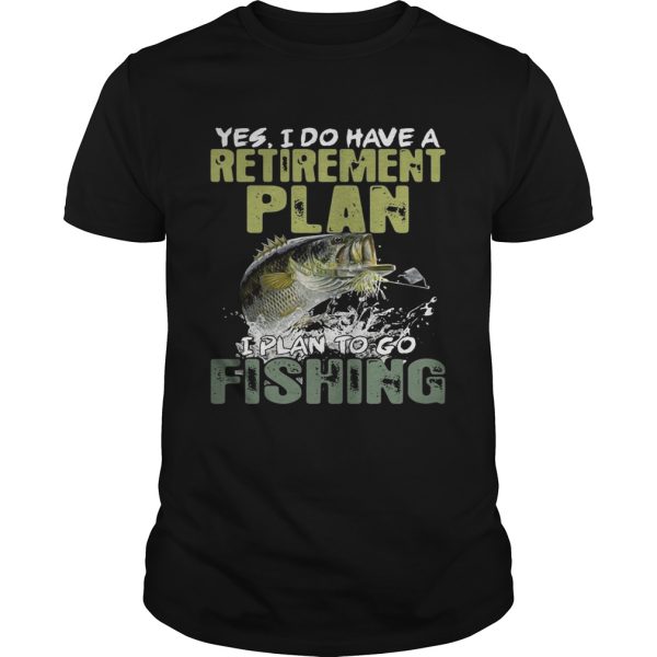 Yes I do have a retirement plan I plan to go fishing shirt