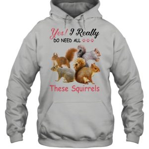 Yes Really Do Need All These Squirrel shirt 3