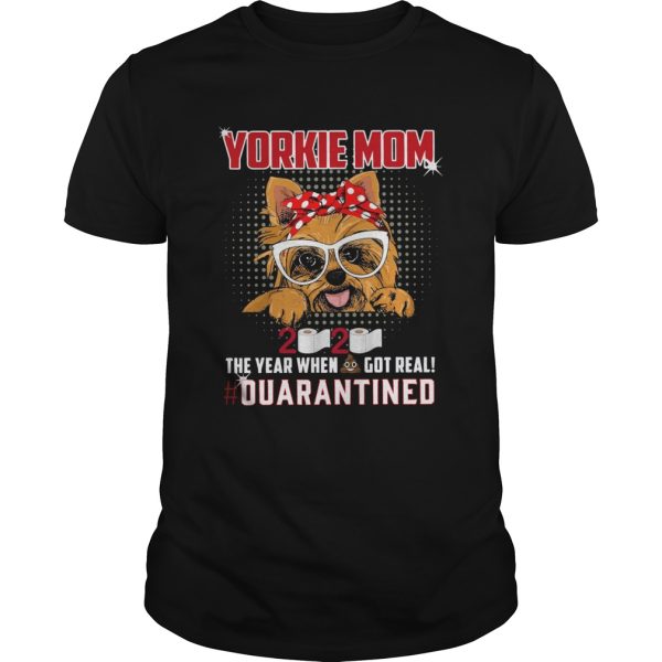 Yorkie Mom 2020 The Year When Got Real Quarantined shirt