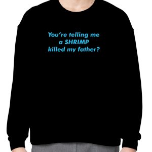 You're telling me a shrimp killed my father shirt 2