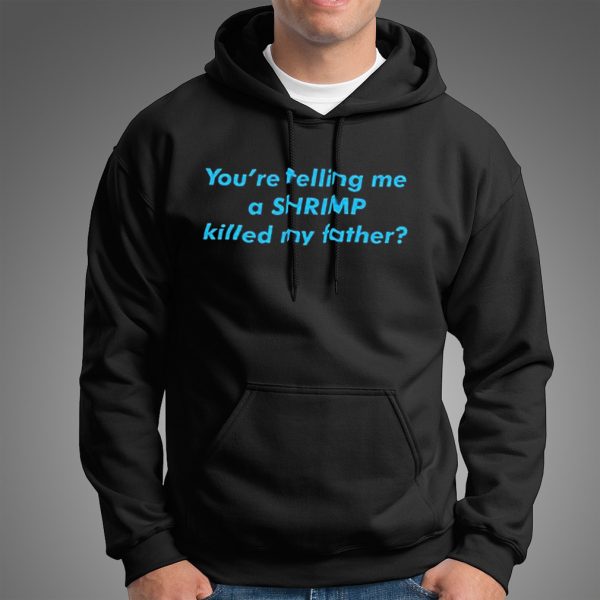 You’re telling me a shrimp killed my father shirt