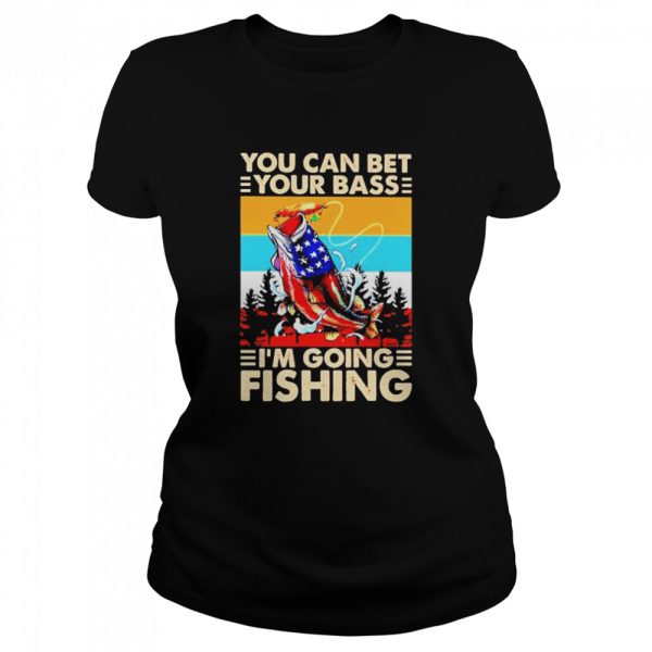 You Can Bet Your Bass Im Going Fishing Vintage shirt