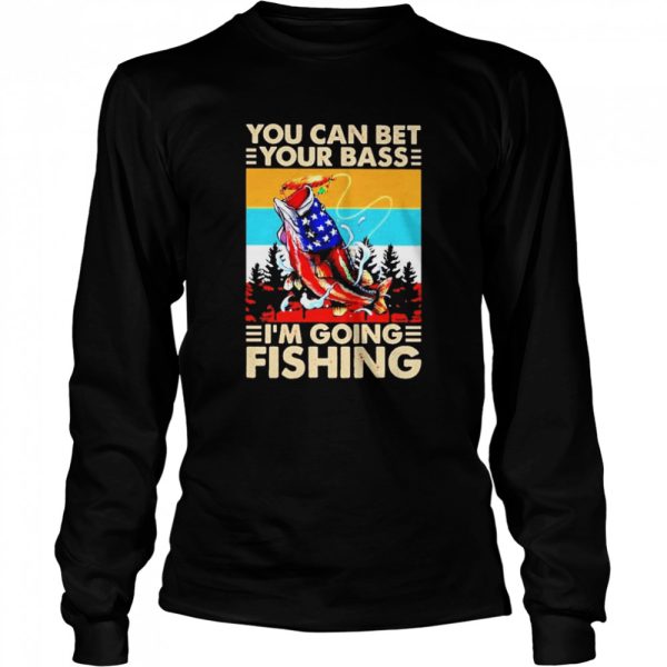 You Can Bet Your Bass Im Going Fishing Vintage shirt