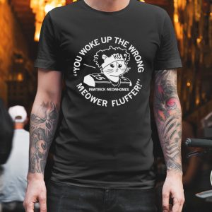 You Woke Up the Wrong Meower Fluffer shirt 1