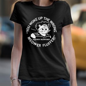 You Woke Up the Wrong Meower Fluffer shirt 4