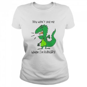 You Won't Like Me When I'm Hangry Dinosaur Shirt 2