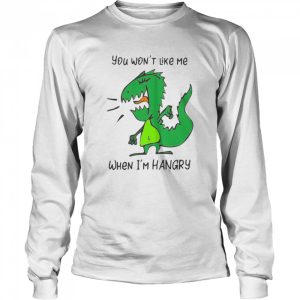 You Won't Like Me When I'm Hangry Dinosaur Shirt 3