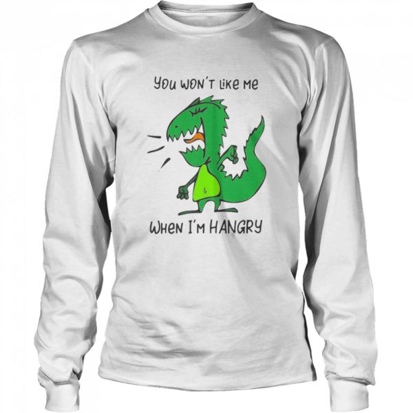 You Won’t Like Me When I’m Hangry Dinosaur Shirt