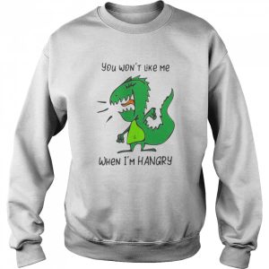 You Won't Like Me When I'm Hangry Dinosaur Shirt 4