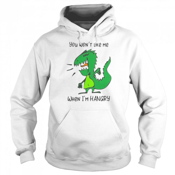 You Won’t Like Me When I’m Hangry Dinosaur Shirt