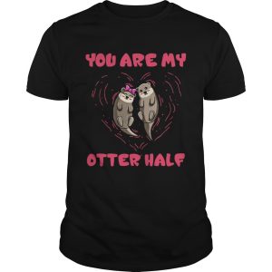 You are my Otter half Otter couple shirt