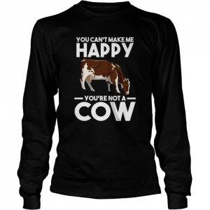 You can't make me happy yo're not a cow Cows Shirt 3