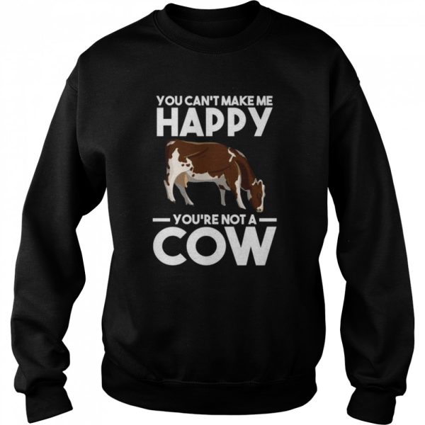 You can’t make me happy yo’re not a cow Cows Shirt