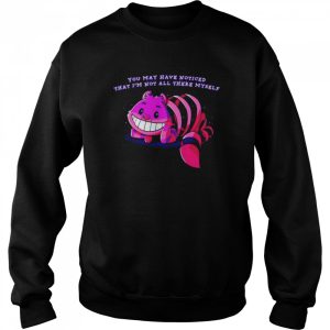 You may have noticed that I'm not all there myself shirt 4