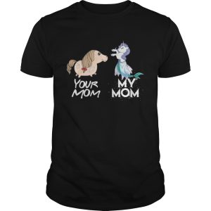 Your Mom my Mom unicorn mermaid Shirt