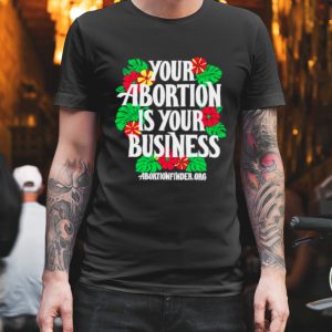 Your abortion is your business shirt 1