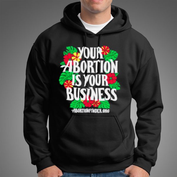 Your abortion is your business shirt