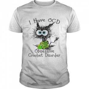 cat I have OCD obsessive crochet disorder shirt 1