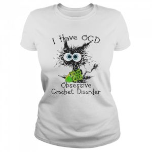 cat I have OCD obsessive crochet disorder shirt 2