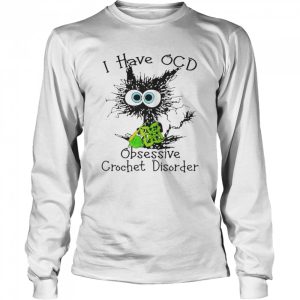 cat I have OCD obsessive crochet disorder shirt 3