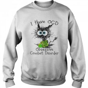 cat I have OCD obsessive crochet disorder shirt 4