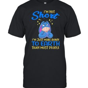 i’m Not Short I’m Just More Down To Earth Than Most People Shirt