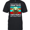 that’s what I do I drink coffee I hate people and I know things vintage shirt