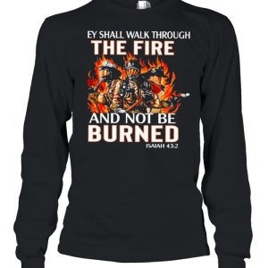 they shall walk through the fire and not be burned shirt 3