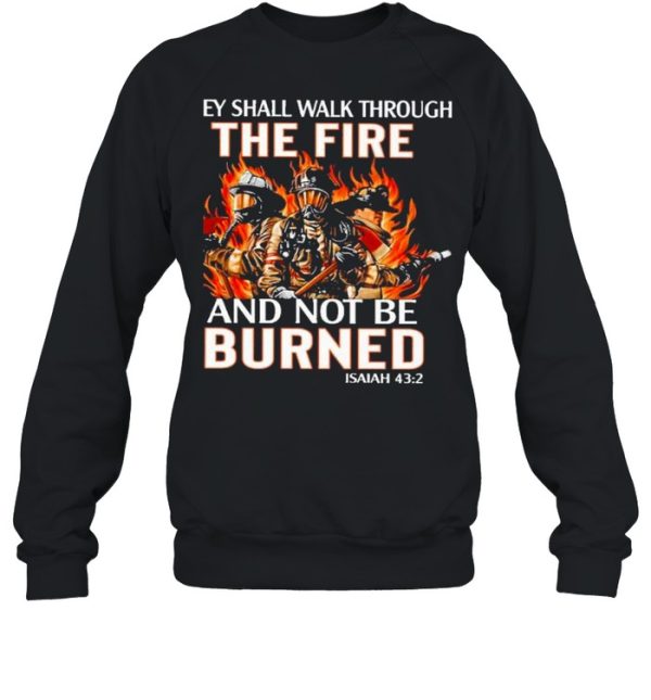 they shall walk through the fire and not be burned shirt