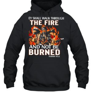 they shall walk through the fire and not be burned shirt 5