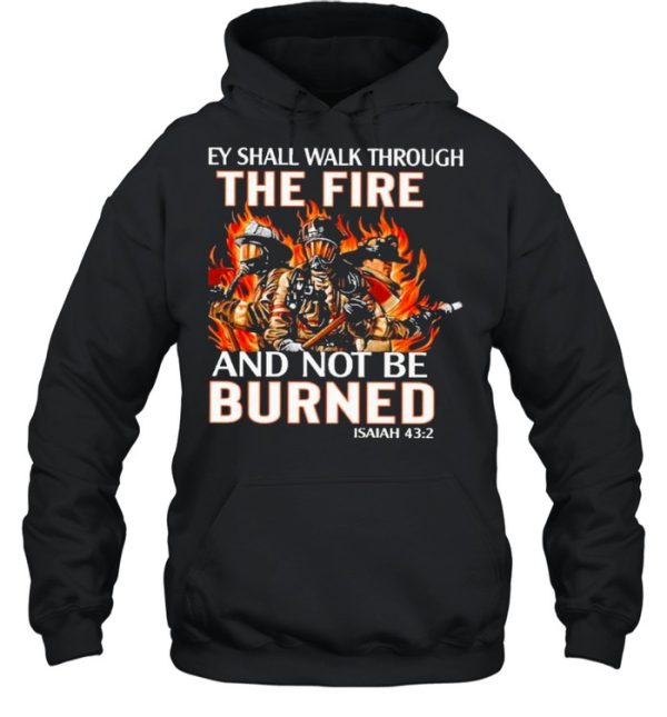 they shall walk through the fire and not be burned shirt